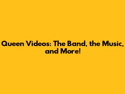 Queen Videos: The Band, the Music, and More!