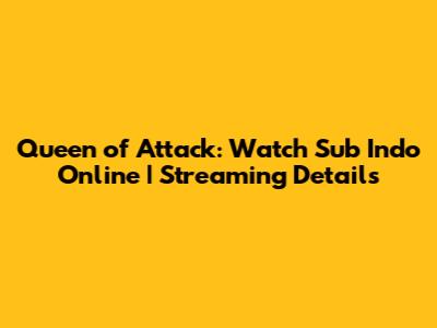 Queen of Attack: Watch Sub Indo Online | Streaming Details