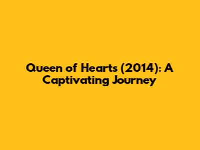 Queen of Hearts (2014): A Captivating Journey