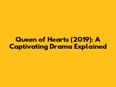 Queen of Hearts (2019): A Captivating Drama Explained