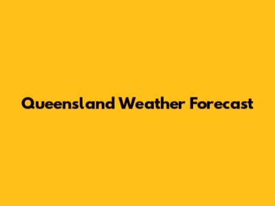 Queensland Weather Forecast