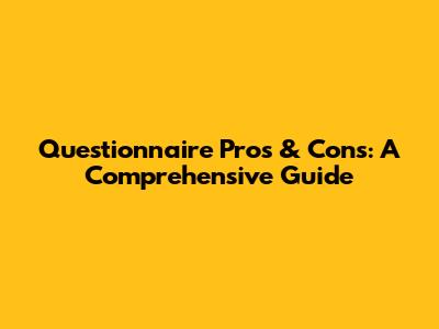 Questionnaire Pros & Cons: A Comprehensive Guide