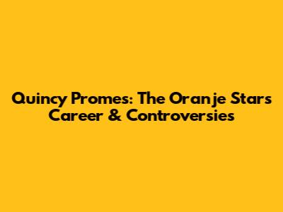 Quincy Promes: The Oranje Star's Career & Controversies