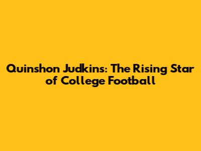Quinshon Judkins: The Rising Star of College Football