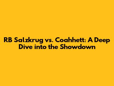 RB Salzkrug vs. Coahhett: A Deep Dive into the Showdown