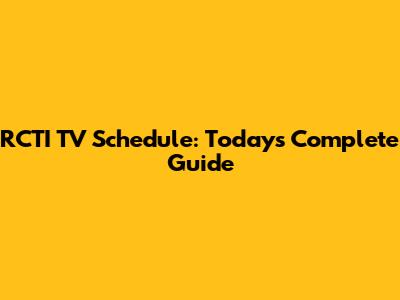RCTI TV Schedule: Today's Complete Guide