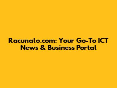 Racunalo.com: Your Go-To ICT News & Business Portal