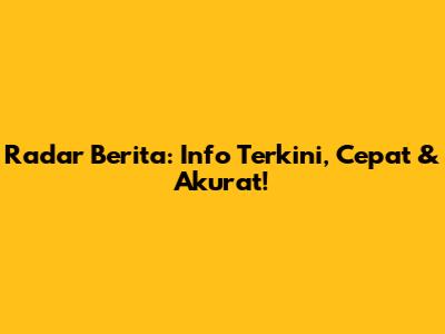 Radar Berita: Info Terkini, Cepat & Akurat!