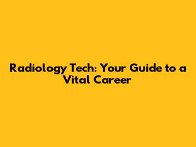 Radiology Tech: Your Guide to a Vital Career