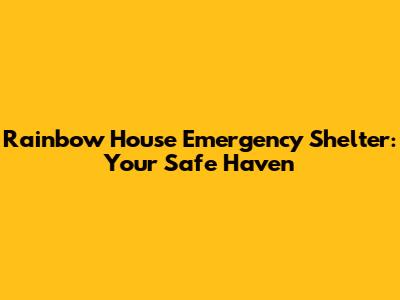 Rainbow House Emergency Shelter: Your Safe Haven