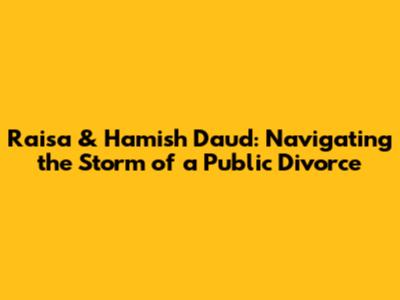 Raisa & Hamish Daud: Navigating the Storm of a Public Divorce
