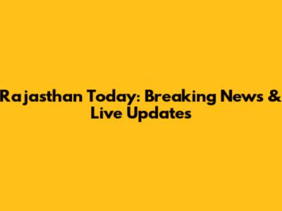 Rajasthan Today: Breaking News & Live Updates