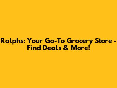 Ralphs: Your Go-To Grocery Store - Find Deals & More!