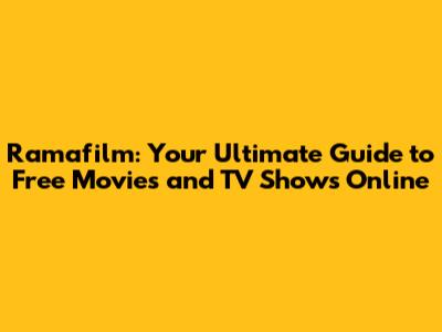 Ramafilm: Your Ultimate Guide to Free Movies and TV Shows Online