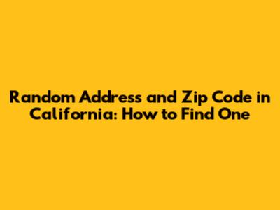 Random Address and Zip Code in California: How to Find One