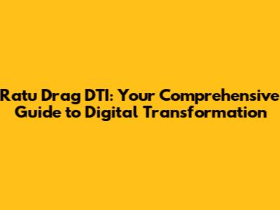 Ratu Drag DTI: Your Comprehensive Guide to Digital Transformation