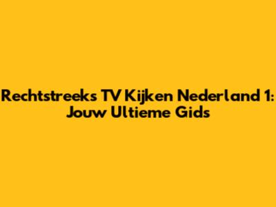 Rechtstreeks TV Kijken Nederland 1: Jouw Ultieme Gids