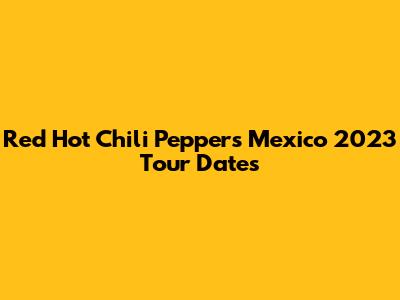Red Hot Chili Peppers Mexico 2023 Tour Dates