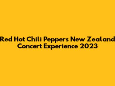 Red Hot Chili Peppers New Zealand Concert Experience 2023