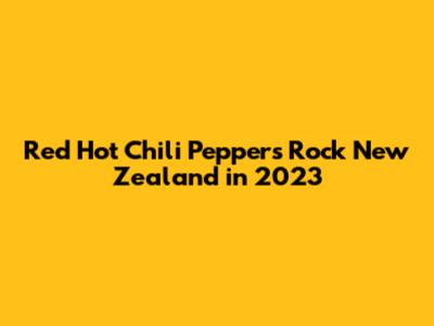 Red Hot Chili Peppers Rock New Zealand in 2023