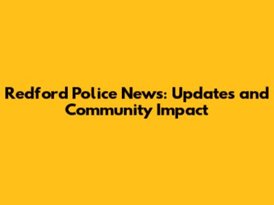 Redford Police News: Updates and Community Impact