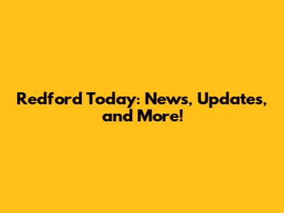 Redford Today: News, Updates, and More!