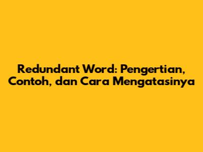 Redundant Word: Pengertian, Contoh, dan Cara Mengatasinya