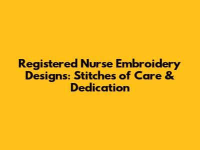 Registered Nurse Embroidery Designs: Stitches of Care & Dedication