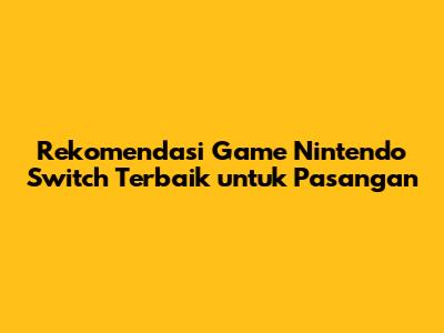 Rekomendasi Game Nintendo Switch Terbaik untuk Pasangan