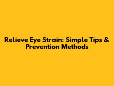 Relieve Eye Strain: Simple Tips & Prevention Methods