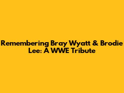Remembering Bray Wyatt & Brodie Lee: A WWE Tribute
