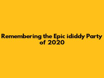 Remembering the Epic ididdy Party of 2020