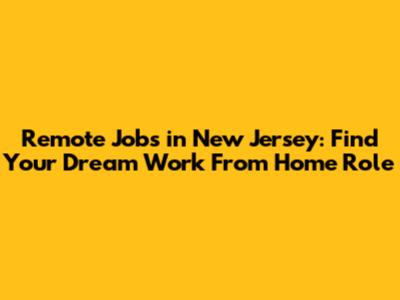 Remote Jobs in New Jersey: Find Your Dream Work From Home Role