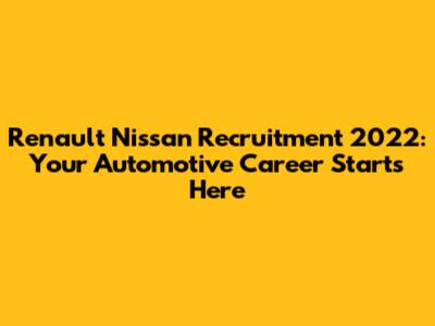 Renault Nissan Recruitment 2022: Your Automotive Career Starts Here