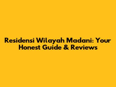 Residensi Wilayah Madani: Your Honest Guide & Reviews