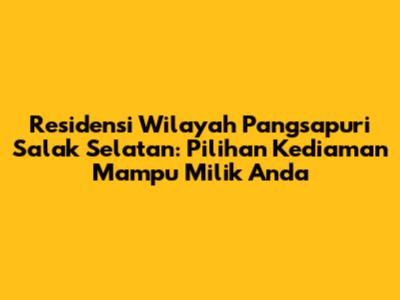 Residensi Wilayah Pangsapuri Salak Selatan: Pilihan Kediaman Mampu Milik Anda