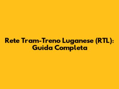 Rete Tram-Treno Luganese (RTL): Guida Completa
