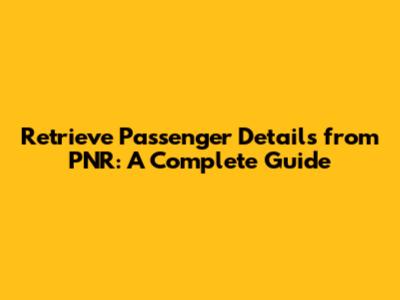 Retrieve Passenger Details from PNR: A Complete Guide
