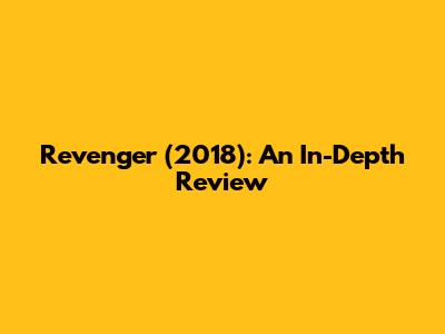 Revenger (2018): An In-Depth Review