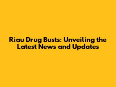 Riau Drug Busts: Unveiling the Latest News and Updates
