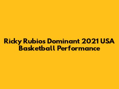 Ricky Rubio's Dominant 2021 USA Basketball Performance