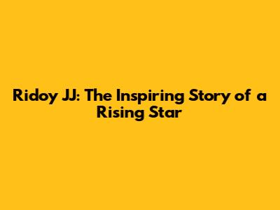 Ridoy JJ: The Inspiring Story of a Rising Star