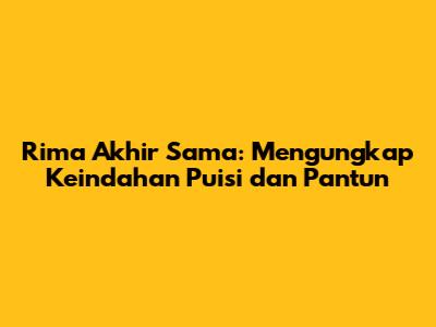 Rima Akhir Sama: Mengungkap Keindahan Puisi dan Pantun