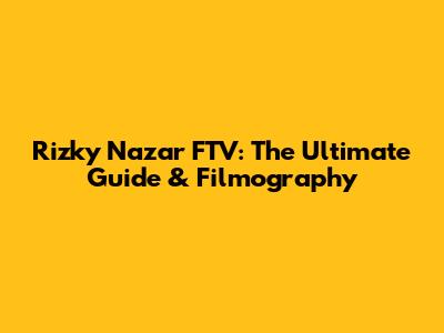Rizky Nazar FTV: The Ultimate Guide & Filmography
