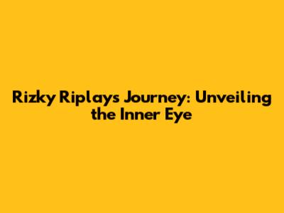 Rizky Riplay's Journey: Unveiling the Inner Eye