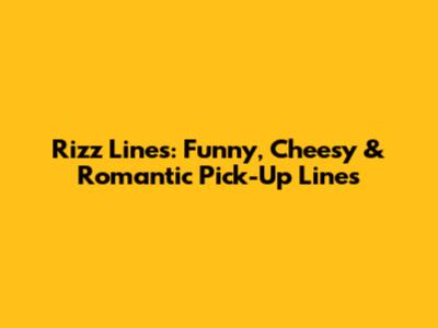 Rizz Lines: Funny, Cheesy & Romantic Pick-Up Lines