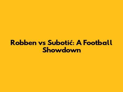 Robben vs Subotić: A Football Showdown