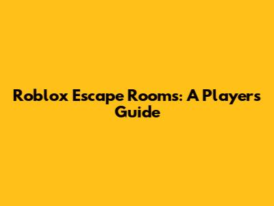 Roblox Escape Rooms: A Player's Guide