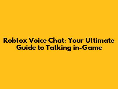 Roblox Voice Chat: Your Ultimate Guide to Talking in-Game