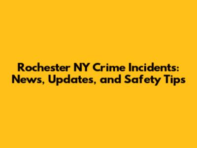 Rochester NY Crime Incidents: News, Updates, and Safety Tips